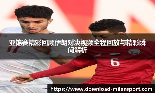 亚锦赛精彩回顾伊朗对决视频全程回放与精彩瞬间解析