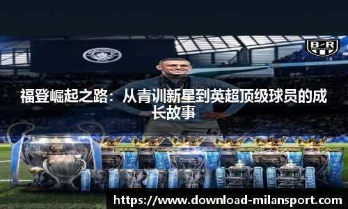 福登崛起之路：从青训新星到英超顶级球员的成长故事