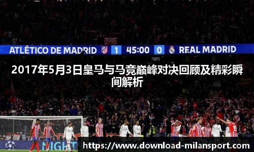2017年5月3日皇马与马竞巅峰对决回顾及精彩瞬间解析