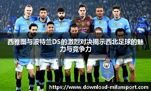 西雅图与波特兰DS的激烈对决揭示西北足球的魅力与竞争力