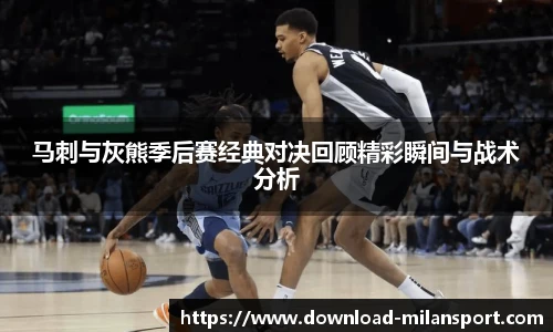 马刺与灰熊季后赛经典对决回顾精彩瞬间与战术分析