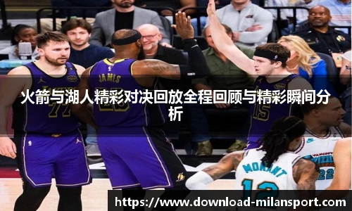 火箭与湖人精彩对决回放全程回顾与精彩瞬间分析